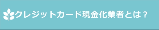 クレジットカード現金化業者とは？