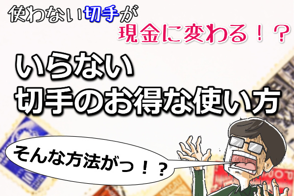 使い道のわからない切手を現金化して有効活用する方法